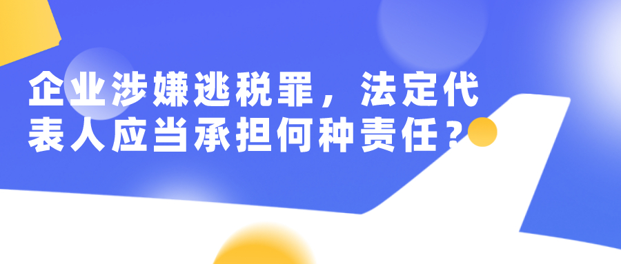 企业涉嫌逃税罪，法定代表人应当承担何种责任？