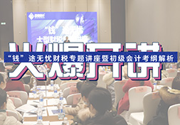 【精彩回顾】“钱”途无忧财税专题讲座暨初级会计考纲解析火爆开